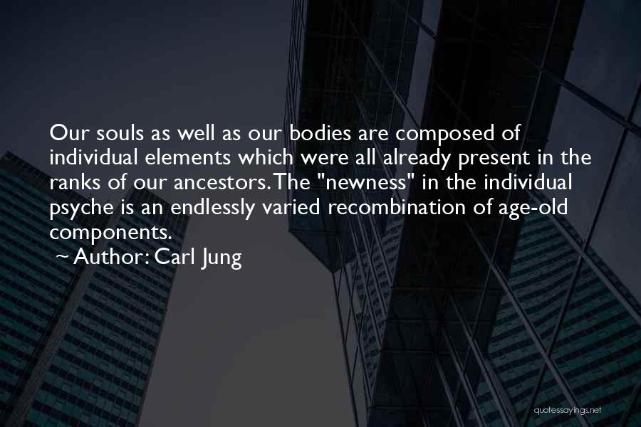Carl Jung Quotes: Our Souls As Well As Our Bodies Are Composed Of Individual Elements Which Were All Already Present In The Ranks