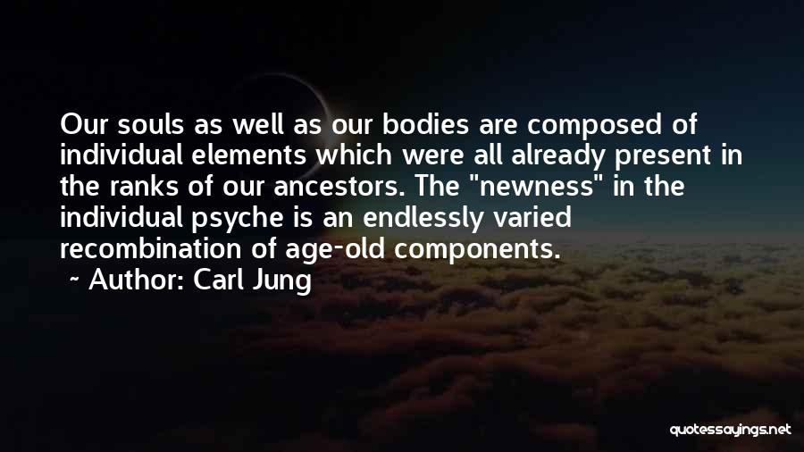 Carl Jung Quotes: Our Souls As Well As Our Bodies Are Composed Of Individual Elements Which Were All Already Present In The Ranks