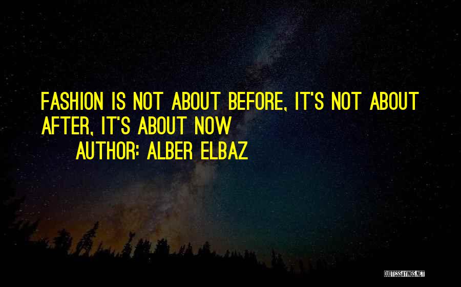 Alber Elbaz Quotes: Fashion Is Not About Before, It's Not About After, It's About Now