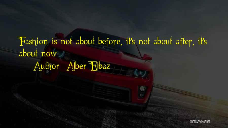 Alber Elbaz Quotes: Fashion Is Not About Before, It's Not About After, It's About Now