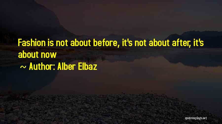 Alber Elbaz Quotes: Fashion Is Not About Before, It's Not About After, It's About Now