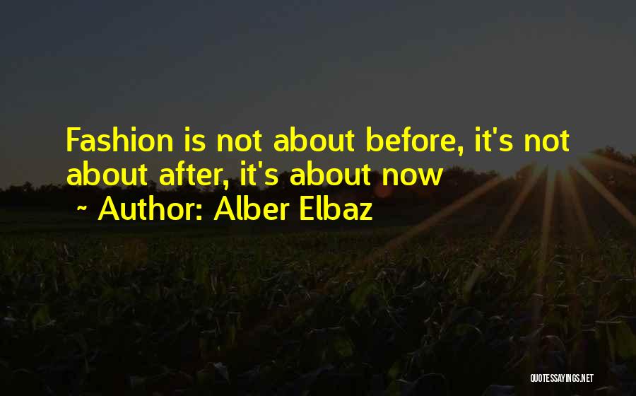 Alber Elbaz Quotes: Fashion Is Not About Before, It's Not About After, It's About Now