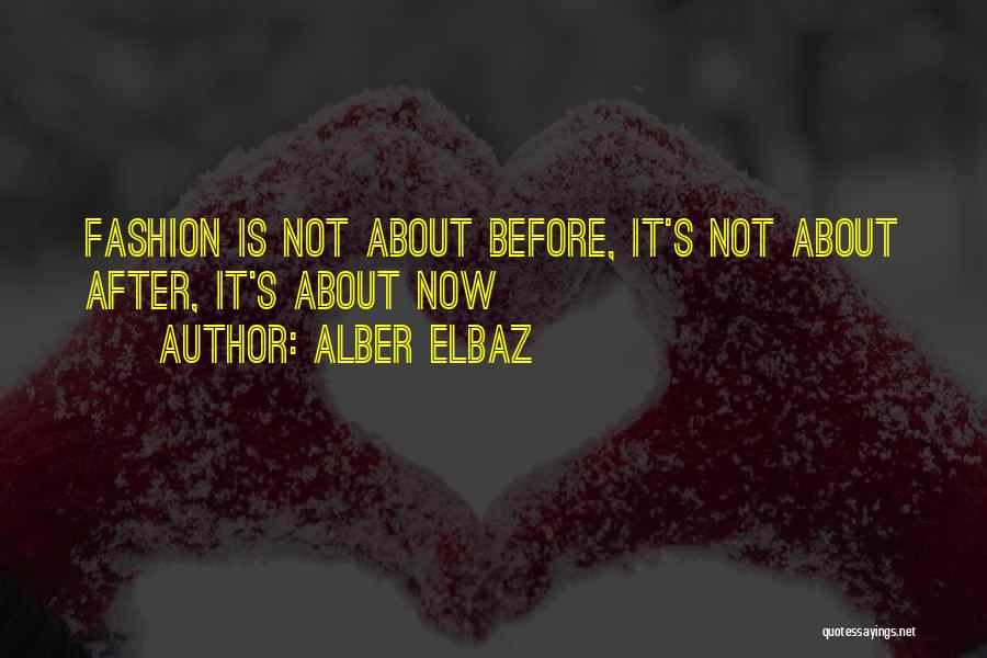 Alber Elbaz Quotes: Fashion Is Not About Before, It's Not About After, It's About Now