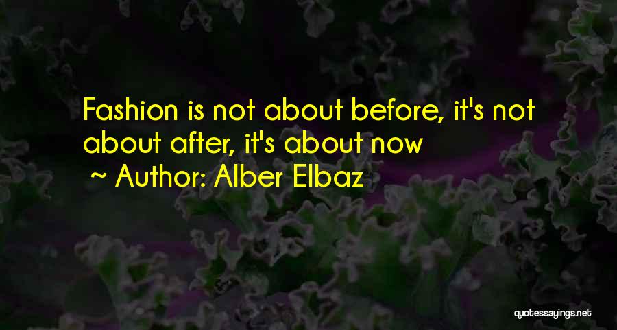 Alber Elbaz Quotes: Fashion Is Not About Before, It's Not About After, It's About Now