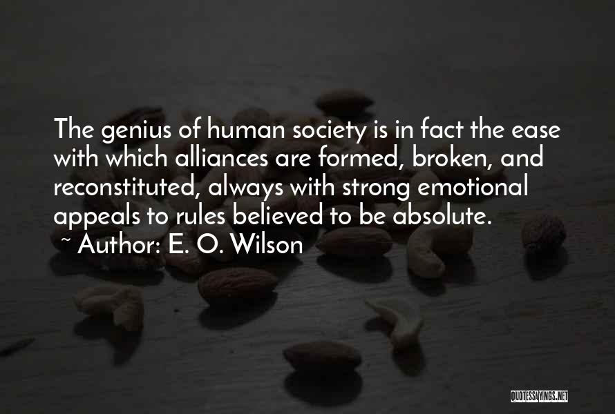 E. O. Wilson Quotes: The Genius Of Human Society Is In Fact The Ease With Which Alliances Are Formed, Broken, And Reconstituted, Always With