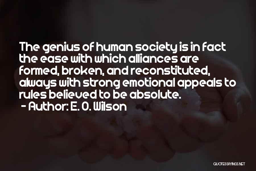 E. O. Wilson Quotes: The Genius Of Human Society Is In Fact The Ease With Which Alliances Are Formed, Broken, And Reconstituted, Always With