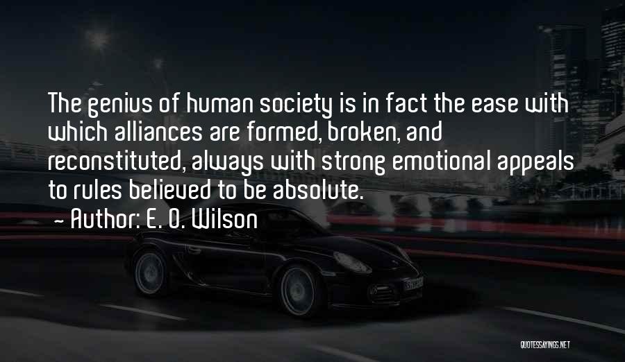 E. O. Wilson Quotes: The Genius Of Human Society Is In Fact The Ease With Which Alliances Are Formed, Broken, And Reconstituted, Always With