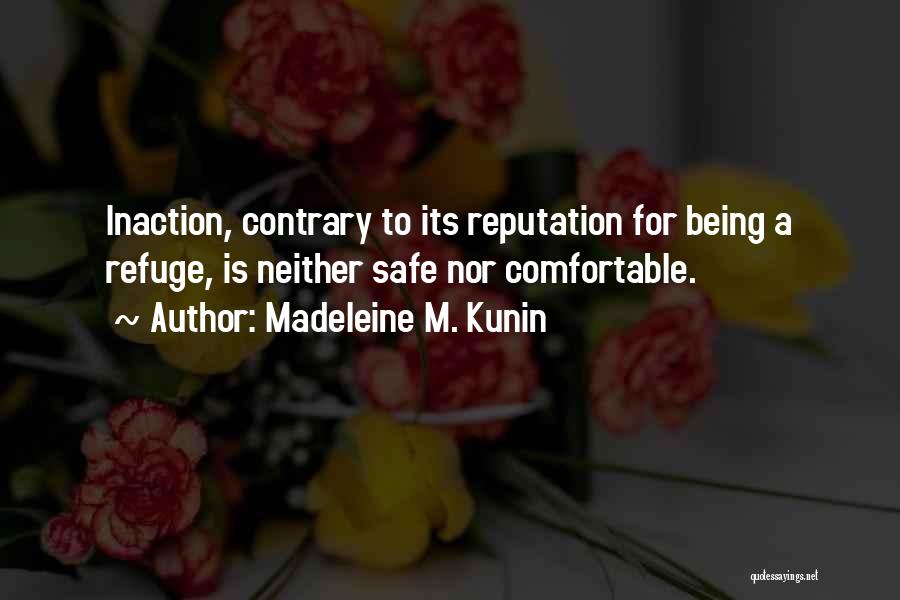 Madeleine M. Kunin Quotes: Inaction, Contrary To Its Reputation For Being A Refuge, Is Neither Safe Nor Comfortable.