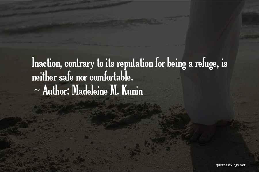 Madeleine M. Kunin Quotes: Inaction, Contrary To Its Reputation For Being A Refuge, Is Neither Safe Nor Comfortable.