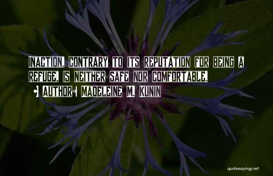 Madeleine M. Kunin Quotes: Inaction, Contrary To Its Reputation For Being A Refuge, Is Neither Safe Nor Comfortable.