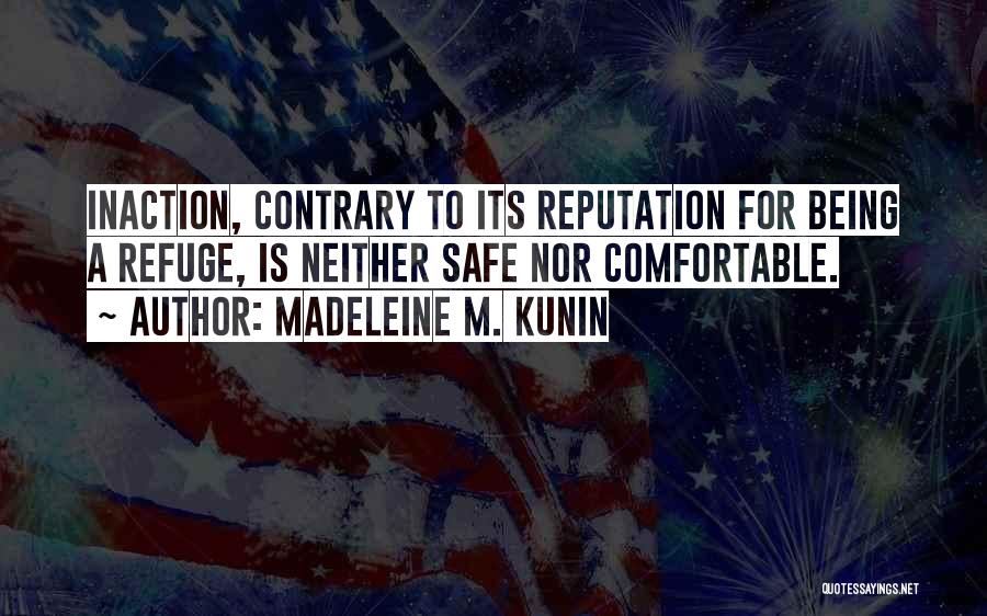 Madeleine M. Kunin Quotes: Inaction, Contrary To Its Reputation For Being A Refuge, Is Neither Safe Nor Comfortable.