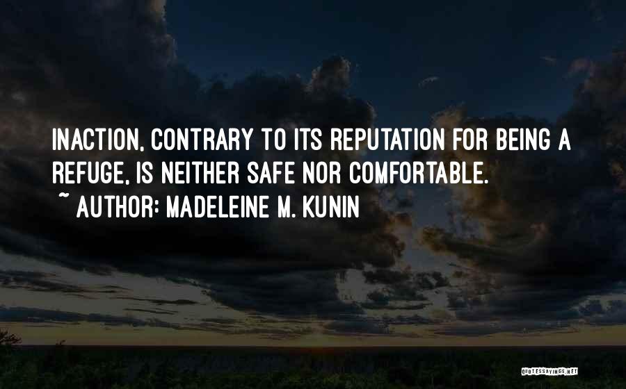 Madeleine M. Kunin Quotes: Inaction, Contrary To Its Reputation For Being A Refuge, Is Neither Safe Nor Comfortable.