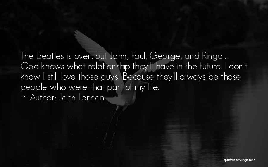 John Lennon Quotes: The Beatles Is Over, But John, Paul, George, And Ringo ... God Knows What Relationship They'll Have In The Future.