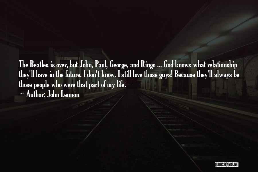 John Lennon Quotes: The Beatles Is Over, But John, Paul, George, And Ringo ... God Knows What Relationship They'll Have In The Future.