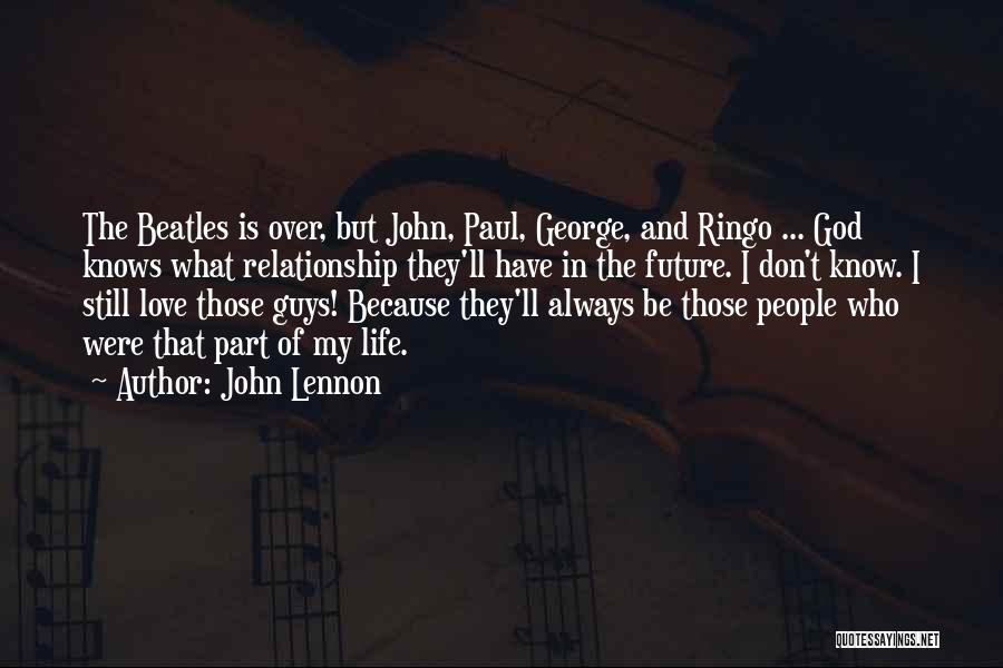 John Lennon Quotes: The Beatles Is Over, But John, Paul, George, And Ringo ... God Knows What Relationship They'll Have In The Future.