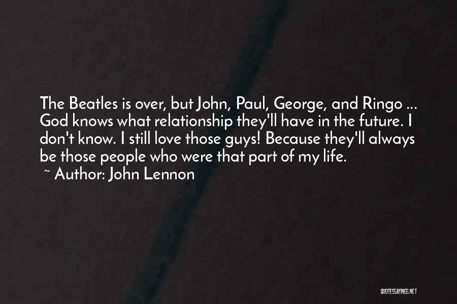 John Lennon Quotes: The Beatles Is Over, But John, Paul, George, And Ringo ... God Knows What Relationship They'll Have In The Future.