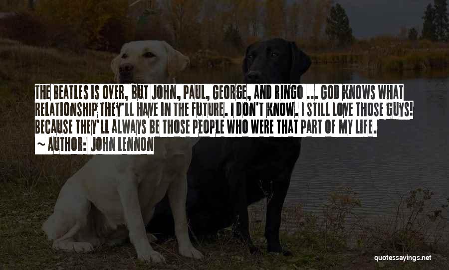 John Lennon Quotes: The Beatles Is Over, But John, Paul, George, And Ringo ... God Knows What Relationship They'll Have In The Future.