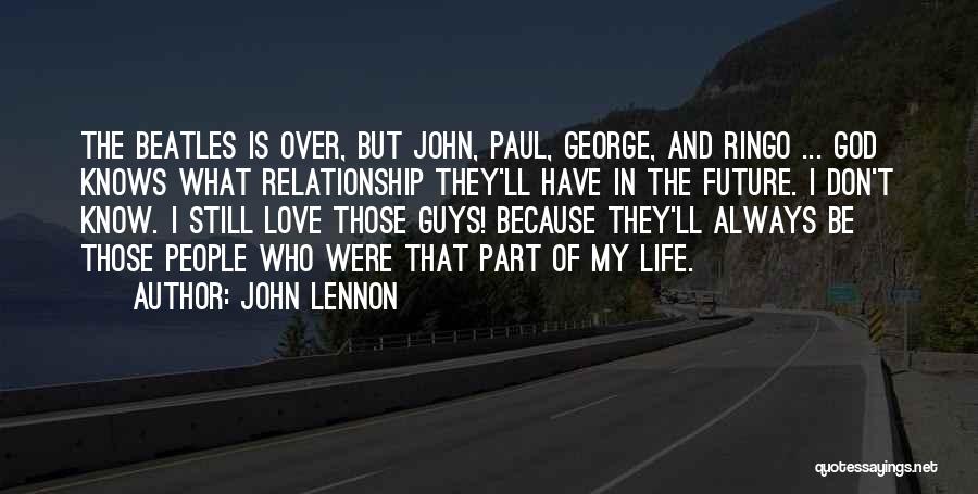 John Lennon Quotes: The Beatles Is Over, But John, Paul, George, And Ringo ... God Knows What Relationship They'll Have In The Future.