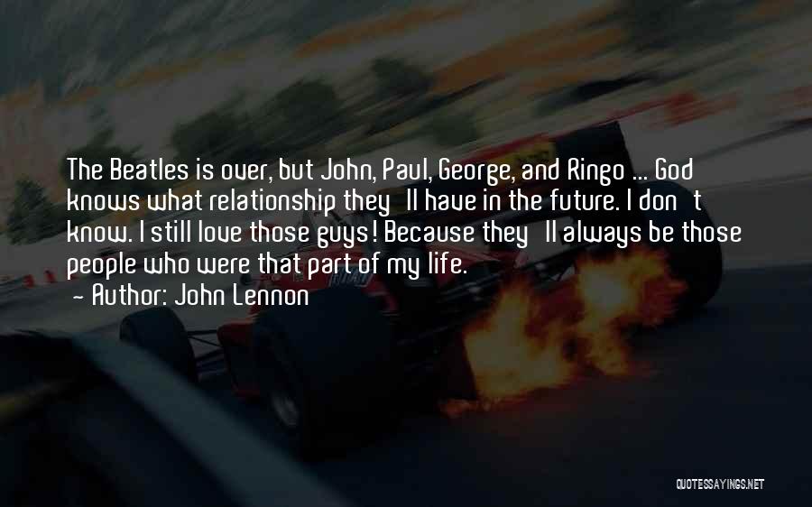 John Lennon Quotes: The Beatles Is Over, But John, Paul, George, And Ringo ... God Knows What Relationship They'll Have In The Future.