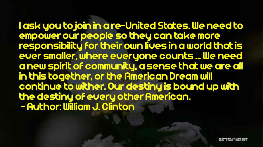 William J. Clinton Quotes: I Ask You To Join In A Re-united States. We Need To Empower Our People So They Can Take More