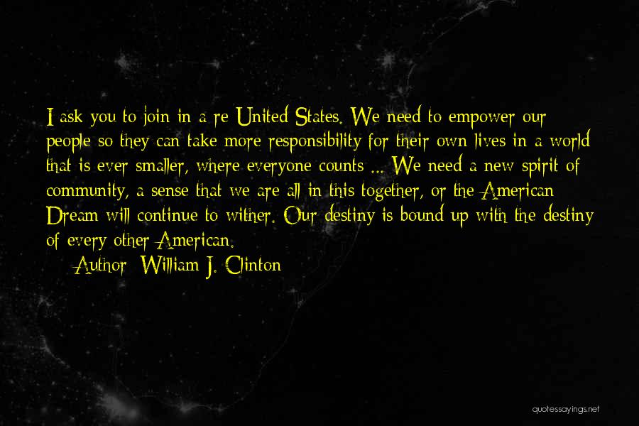 William J. Clinton Quotes: I Ask You To Join In A Re-united States. We Need To Empower Our People So They Can Take More