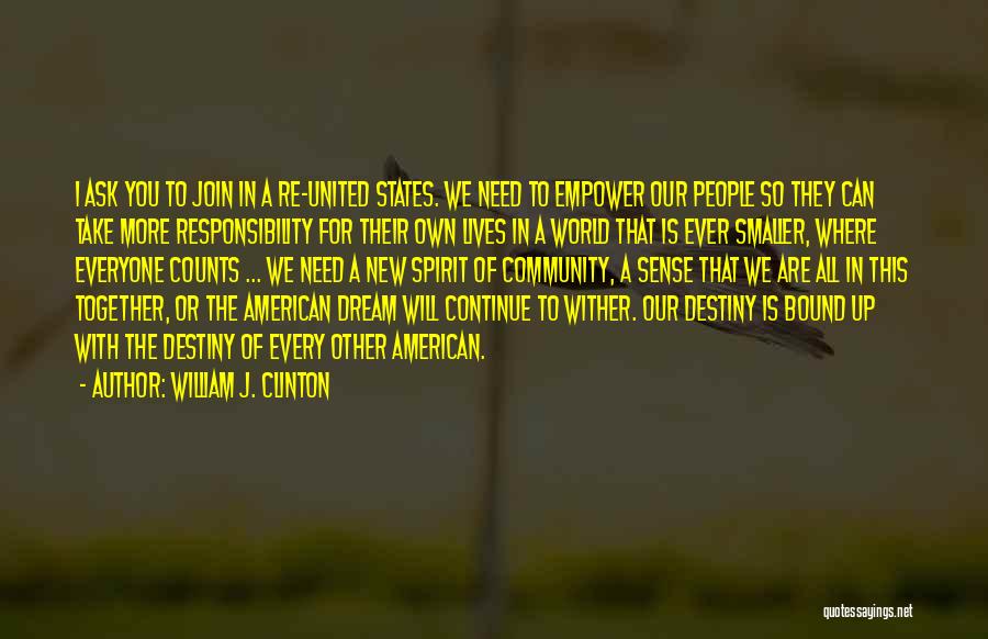 William J. Clinton Quotes: I Ask You To Join In A Re-united States. We Need To Empower Our People So They Can Take More