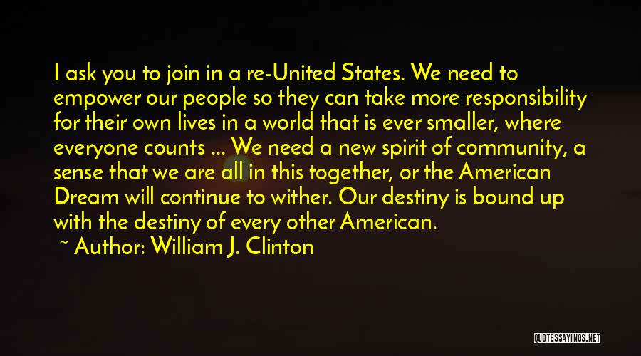 William J. Clinton Quotes: I Ask You To Join In A Re-united States. We Need To Empower Our People So They Can Take More