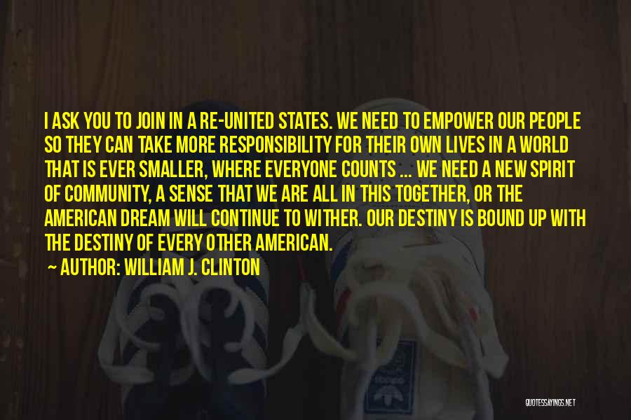 William J. Clinton Quotes: I Ask You To Join In A Re-united States. We Need To Empower Our People So They Can Take More