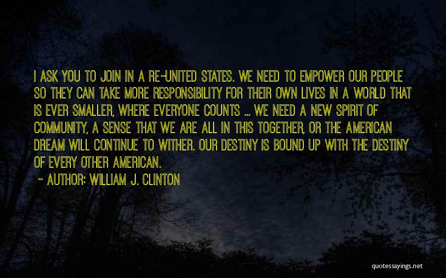 William J. Clinton Quotes: I Ask You To Join In A Re-united States. We Need To Empower Our People So They Can Take More