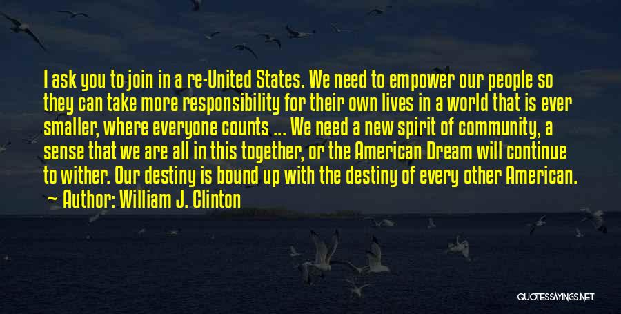 William J. Clinton Quotes: I Ask You To Join In A Re-united States. We Need To Empower Our People So They Can Take More