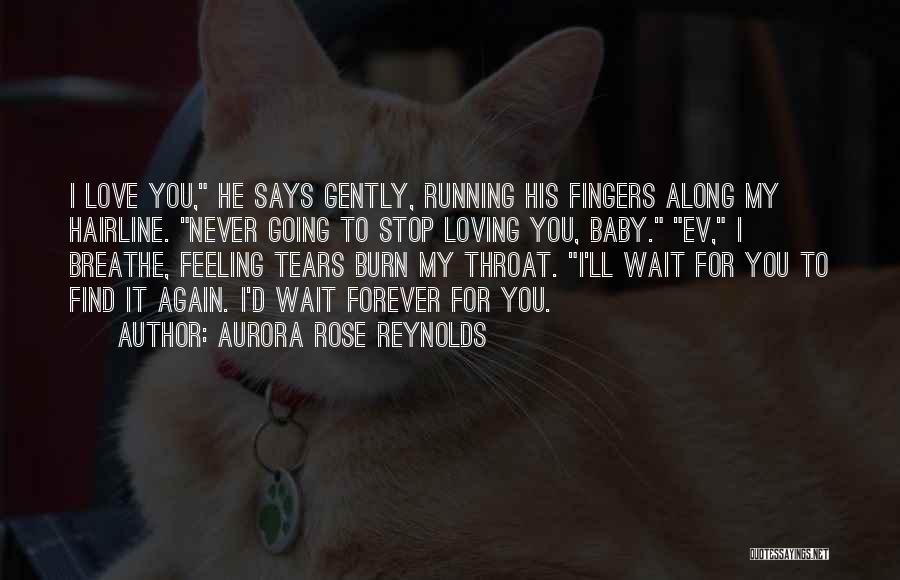 Aurora Rose Reynolds Quotes: I Love You, He Says Gently, Running His Fingers Along My Hairline. Never Going To Stop Loving You, Baby. Ev,