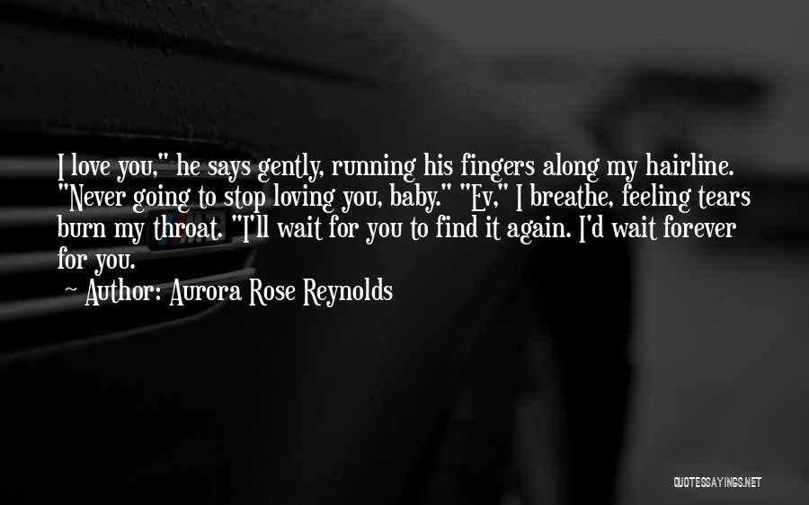 Aurora Rose Reynolds Quotes: I Love You, He Says Gently, Running His Fingers Along My Hairline. Never Going To Stop Loving You, Baby. Ev,