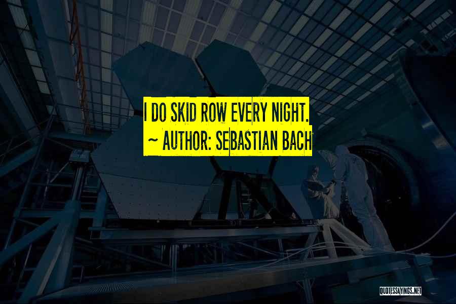 Sebastian Bach Quotes: I Do Skid Row Every Night.