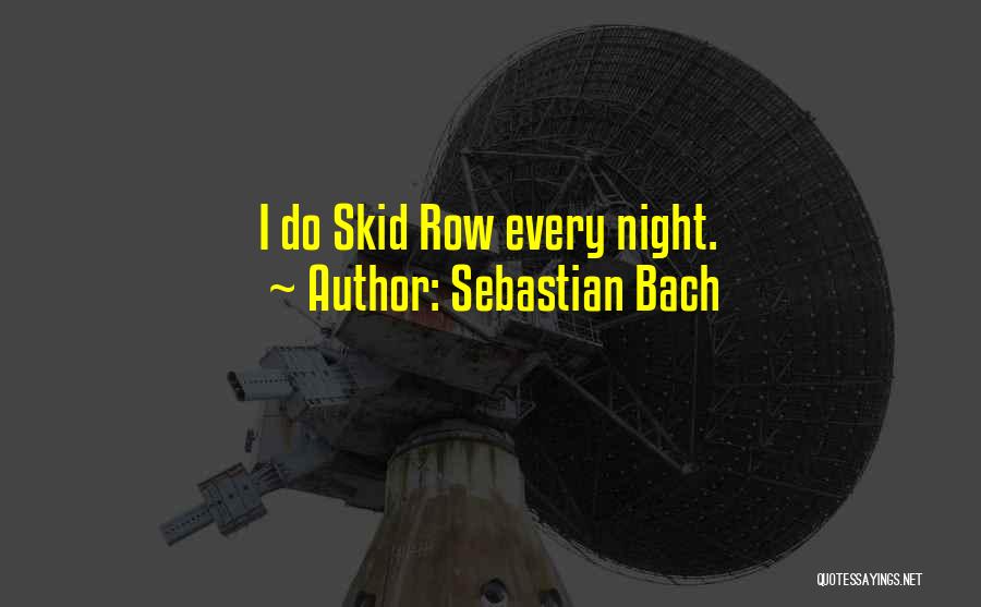 Sebastian Bach Quotes: I Do Skid Row Every Night.