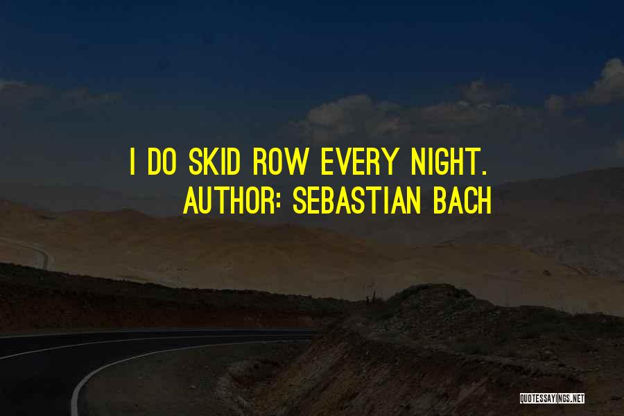 Sebastian Bach Quotes: I Do Skid Row Every Night.