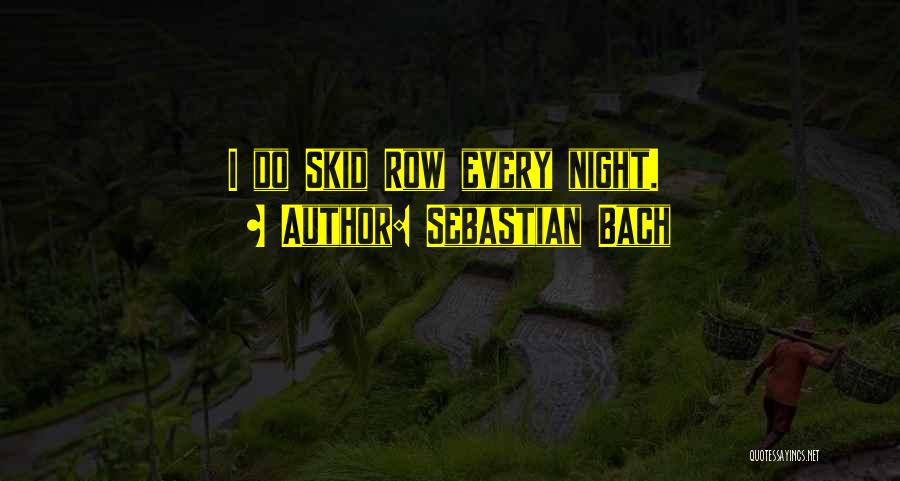 Sebastian Bach Quotes: I Do Skid Row Every Night.