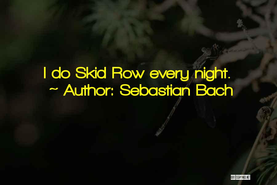 Sebastian Bach Quotes: I Do Skid Row Every Night.