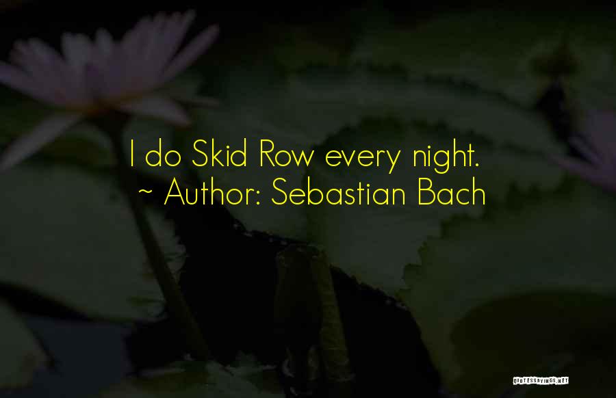 Sebastian Bach Quotes: I Do Skid Row Every Night.