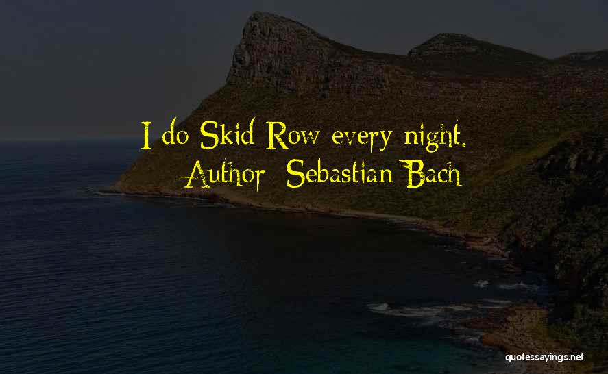 Sebastian Bach Quotes: I Do Skid Row Every Night.