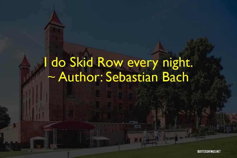 Sebastian Bach Quotes: I Do Skid Row Every Night.