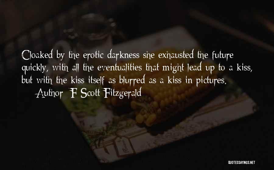 F Scott Fitzgerald Quotes: Cloaked By The Erotic Darkness She Exhausted The Future Quickly, With All The Eventualities That Might Lead Up To A