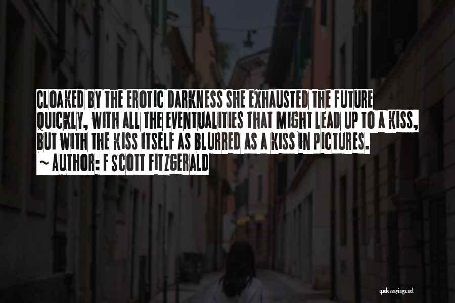 F Scott Fitzgerald Quotes: Cloaked By The Erotic Darkness She Exhausted The Future Quickly, With All The Eventualities That Might Lead Up To A