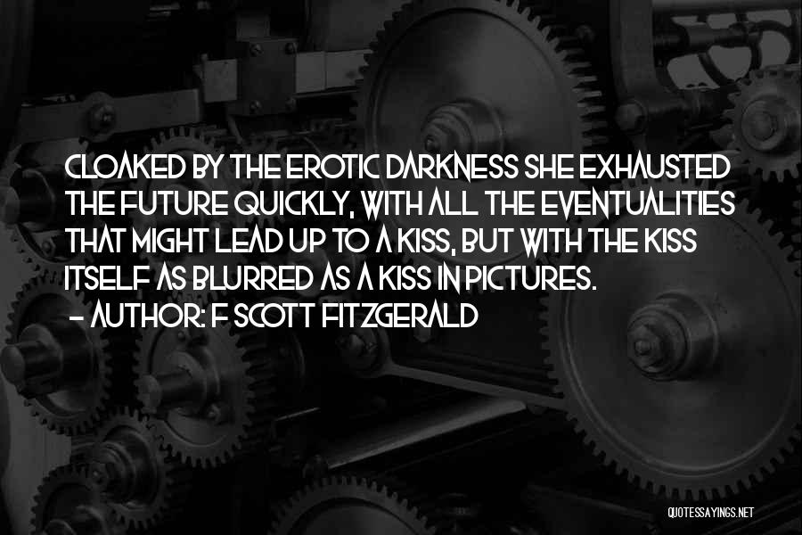 F Scott Fitzgerald Quotes: Cloaked By The Erotic Darkness She Exhausted The Future Quickly, With All The Eventualities That Might Lead Up To A
