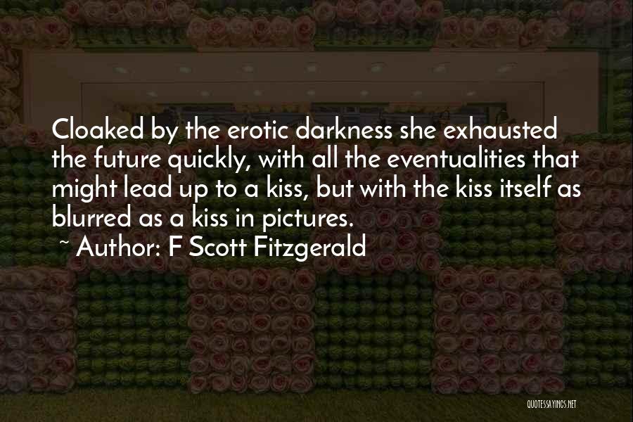 F Scott Fitzgerald Quotes: Cloaked By The Erotic Darkness She Exhausted The Future Quickly, With All The Eventualities That Might Lead Up To A