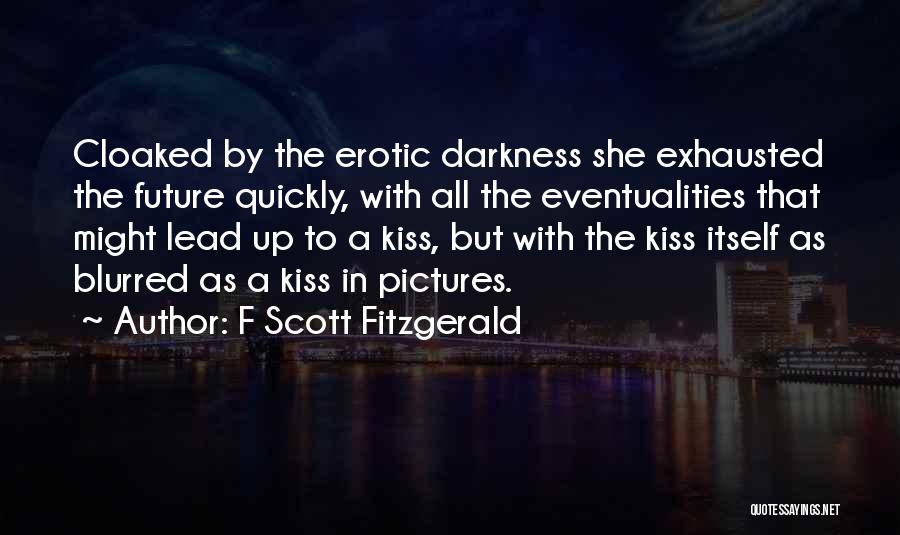 F Scott Fitzgerald Quotes: Cloaked By The Erotic Darkness She Exhausted The Future Quickly, With All The Eventualities That Might Lead Up To A