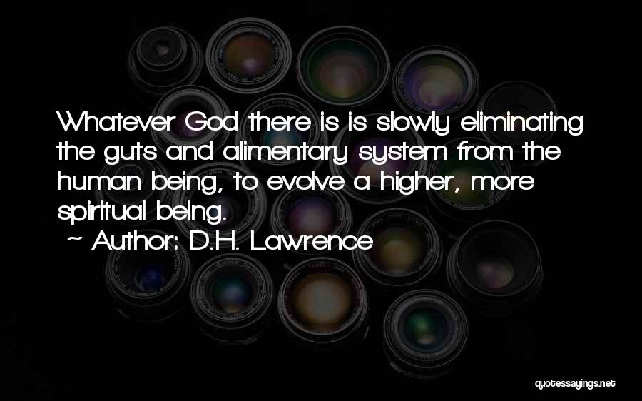 D.H. Lawrence Quotes: Whatever God There Is Is Slowly Eliminating The Guts And Alimentary System From The Human Being, To Evolve A Higher,