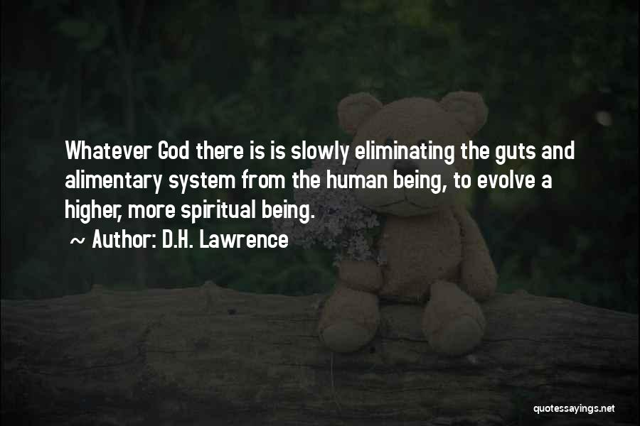 D.H. Lawrence Quotes: Whatever God There Is Is Slowly Eliminating The Guts And Alimentary System From The Human Being, To Evolve A Higher,