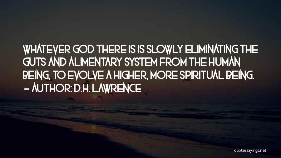 D.H. Lawrence Quotes: Whatever God There Is Is Slowly Eliminating The Guts And Alimentary System From The Human Being, To Evolve A Higher,