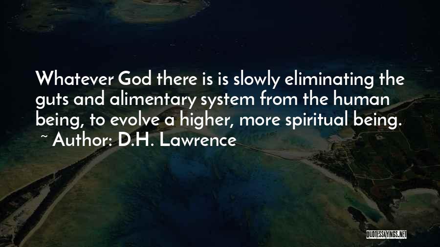 D.H. Lawrence Quotes: Whatever God There Is Is Slowly Eliminating The Guts And Alimentary System From The Human Being, To Evolve A Higher,