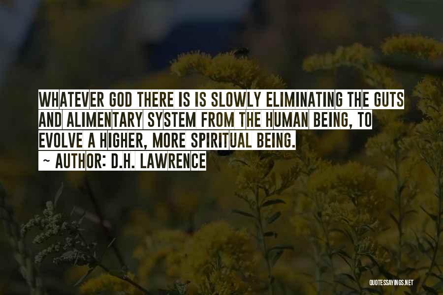 D.H. Lawrence Quotes: Whatever God There Is Is Slowly Eliminating The Guts And Alimentary System From The Human Being, To Evolve A Higher,